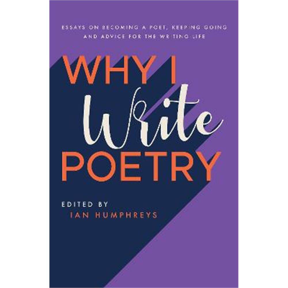 Why I Write Poetry: Essays on Becoming a Poet, Keeping Going and Advice for the Writing Life (Paperback) - Ian Humphreys